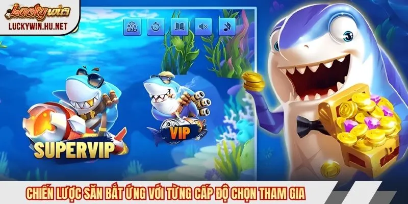 Chiến lược bắn cá Luckywin ứng với từng cấp độ chọn tham gia