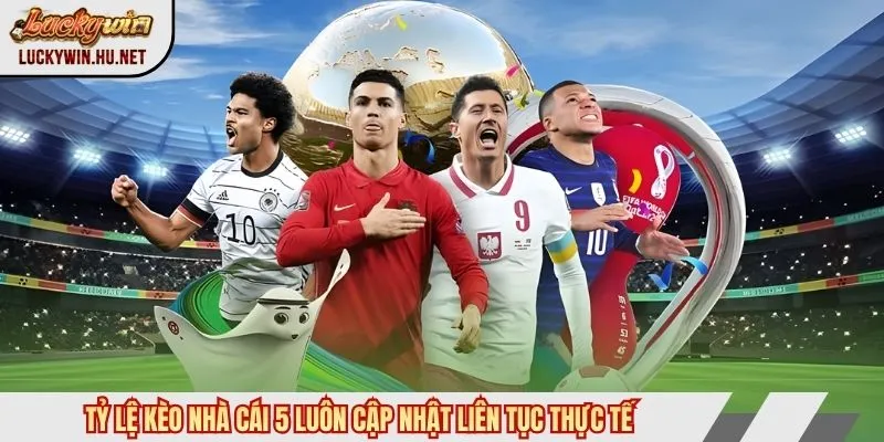 Tỷ lệ bóng đá kèo nhà cái 5 luôn cập nhật liên tục thực tế