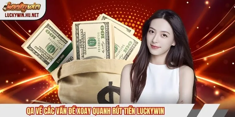 QA về các vấn đề xoay quanh rút tiền Luckywin